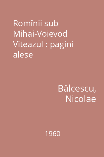 Romînii sub Mihai-Voievod Viteazul : pagini alese