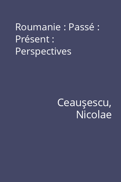 Roumanie : Passé : Présent : Perspectives