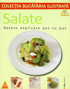 Salate : reţete explicate şi ilustrate pas cu pas