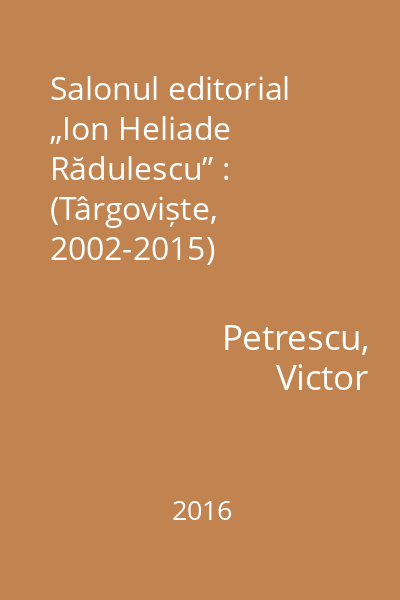 Salonul editorial „Ion Heliade Rădulescu” : (Târgoviște, 2002-2015)