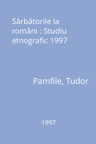 Sărbătorile la români : Studiu etnografic 1997