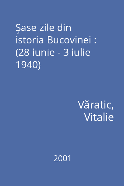 Şase zile din istoria Bucovinei : (28 iunie - 3 iulie 1940)