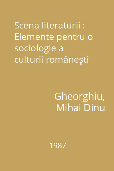 Scena literaturii : Elemente pentru o sociologie a culturii româneşti