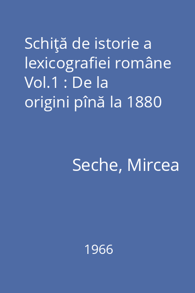 Schiţă de istorie a lexicografiei române Vol.1 : De la origini pînă la 1880