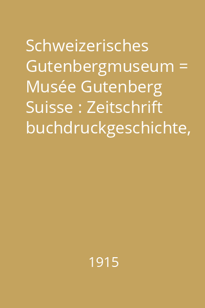 Schweizerisches Gutenbergmuseum = Musée Gutenberg Suisse : Zeitschrift buchdruckgeschichte, graphik und zeitunskunde = revue d 'histoire de l 'imprimerie, des arts graphiques et de la presse