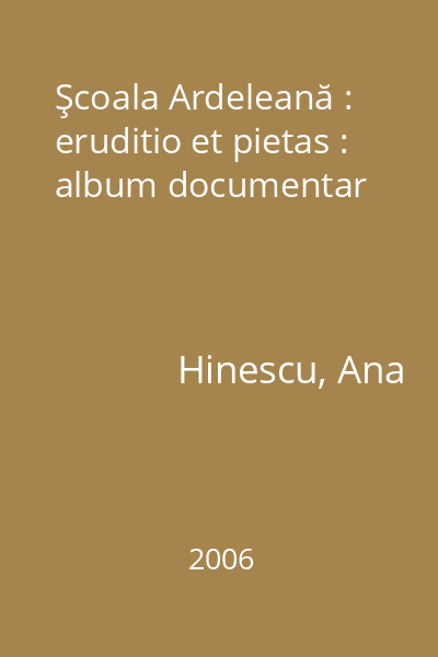 Şcoala Ardeleană : eruditio et pietas : album documentar