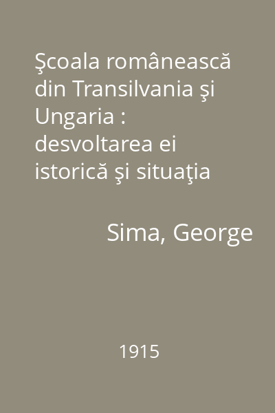 Şcoala românească din Transilvania şi Ungaria : desvoltarea ei istorică şi situaţia ei actuală