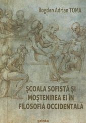 Şcoala sofistă şi moştenirea ei în filosofia occidentală : sofiştii ca precursori ai eticii, epistemologiei şi filosofiei limbajului