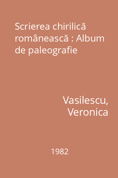 Scrierea chirilică românească : Album de paleografie