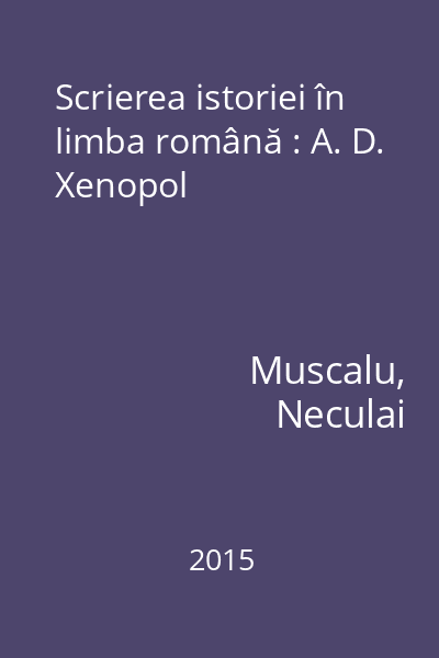 Scrierea istoriei în limba română : A. D. Xenopol