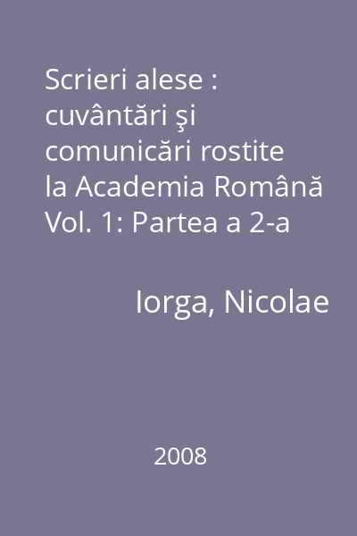 Scrieri alese : cuvântări şi comunicări rostite la Academia Română Vol. 1: Partea a 2-a