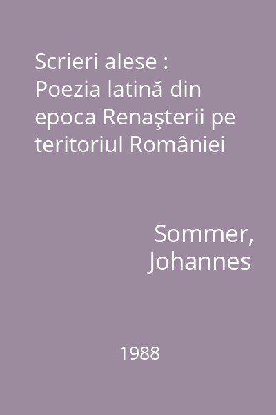 Scrieri alese : Poezia latină din epoca Renaşterii pe teritoriul României