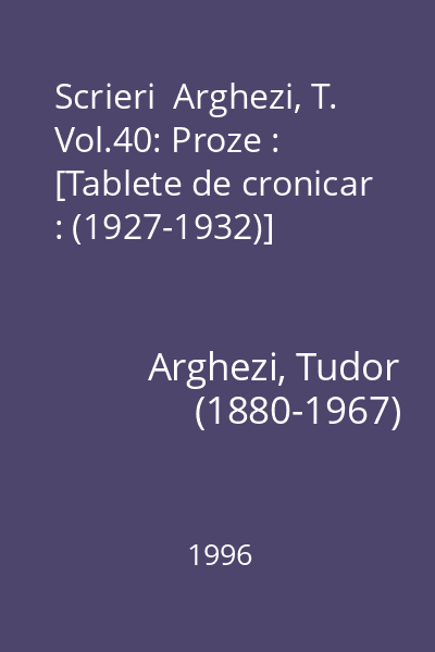 Scrieri  Arghezi, T. Vol.40: Proze : [Tablete de cronicar : (1927-1932)]