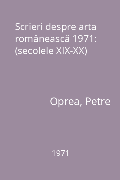 Scrieri despre arta românească 1971: (secolele XIX-XX)