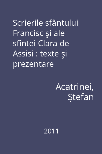 Scrierile sfântului Francisc şi ale sfintei Clara de Assisi : texte şi prezentare