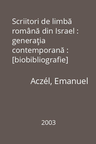 Scriitori de limbă română din Israel : generaţia contemporană : [biobibliografie]