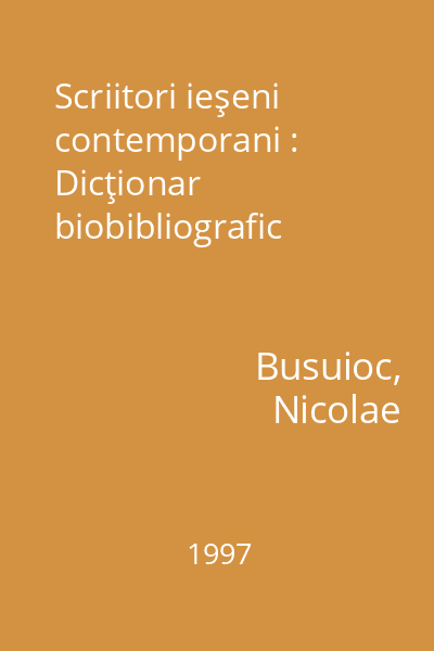 Scriitori ieşeni contemporani : Dicţionar biobibliografic