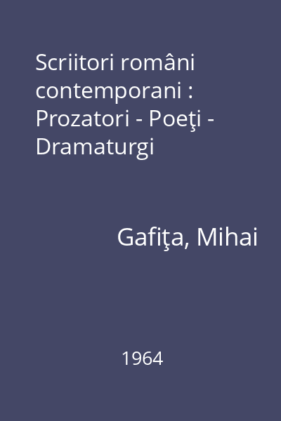 Scriitori români contemporani : Prozatori - Poeţi - Dramaturgi