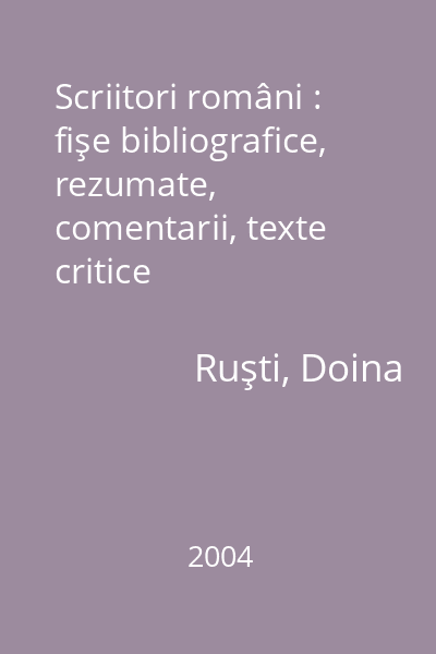 Scriitori români : fişe bibliografice, rezumate, comentarii, texte critice