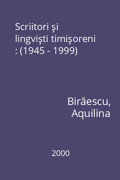 Scriitori şi lingvişti timişoreni : (1945 - 1999)