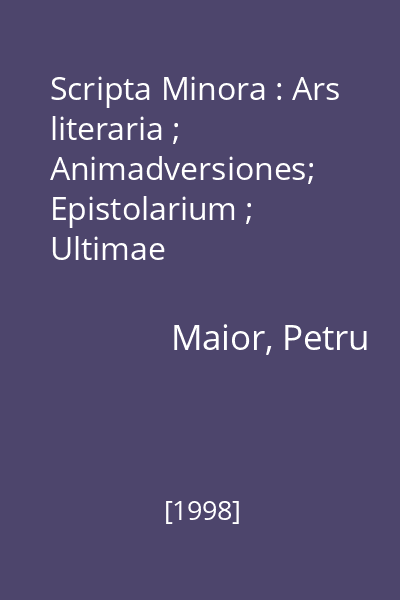 Scripta Minora : Ars literaria ; Animadversiones; Epistolarium ; Ultimae