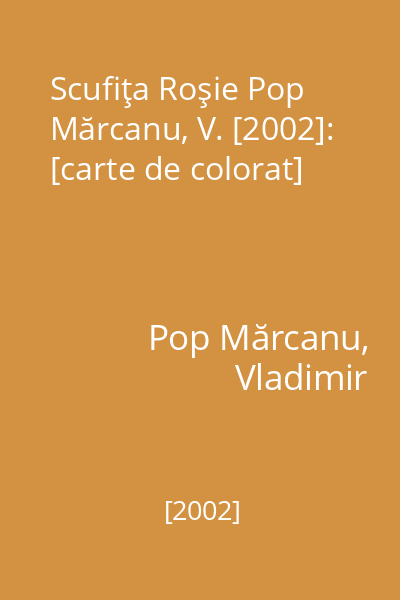 Scufiţa Roşie Pop Mărcanu, V. [2002]: [carte de colorat]