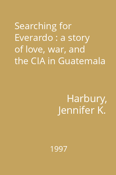 Searching for Everardo : a story of love, war, and the CIA in Guatemala