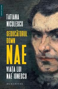 Seducătorul domn Nae : viaţa lui Nae Ionescu