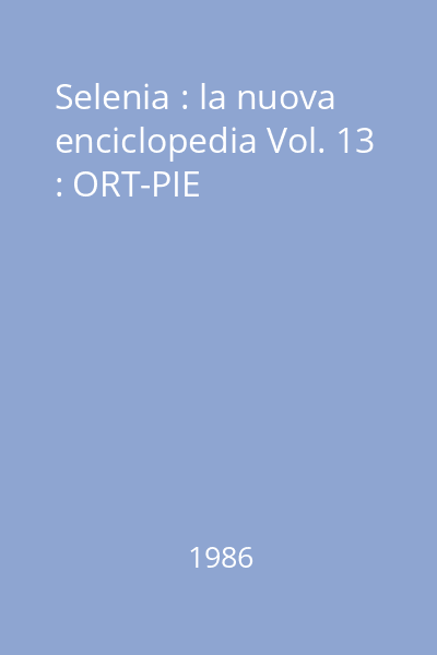 Selenia : la nuova enciclopedia Vol. 13 : ORT-PIE