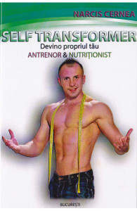 Self transformer : devino propriul tău antrenor şi nutriţionist simplu şi uşor!