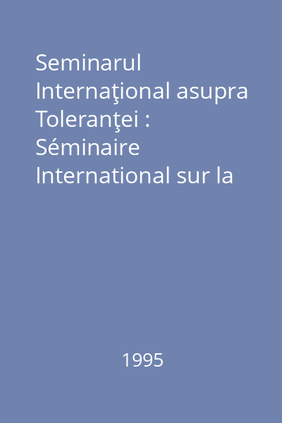 Seminarul Internaţional asupra Toleranţei : Séminaire International sur la Tolérance