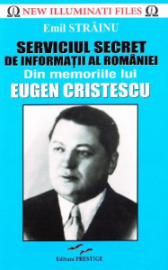 Serviciul Secret de Informaţii al României : din memoriile lui Eugen Cristescu