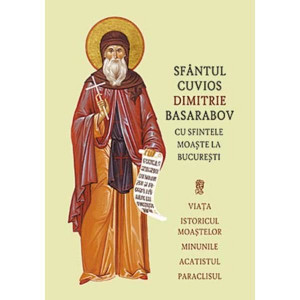 Sfântul Cuvios Dimitrie Basarabov, cu Sfintele moaşte la Bucureşti : viaţa, istoricul moaştelor, minunile, acatistul, paraclisul