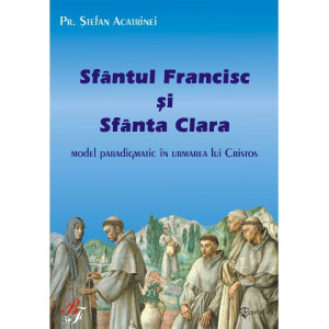Sfântul Francisc și Sfânta Clara : model pragmatic în urmarea lui Cristos
