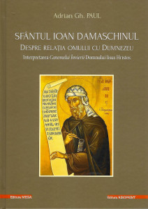 Sfântul Ioan Damaschinul despre relația omului cu Dumnezeu : interpretarea Canonului Învierii Domnului Iisus Hristos