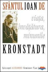 Sfântul Ioan de Kronstadt : viaţa, învăţăturile, minunile