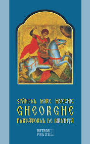Sfântul Mare Mucenic Gheorghe, purtătorul de biruinţă : viaţa, minunile, legendele şi obiceiurile