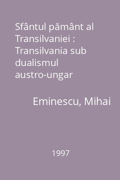 Sfântul pământ al Transilvaniei : Transilvania sub dualismul austro-ungar
