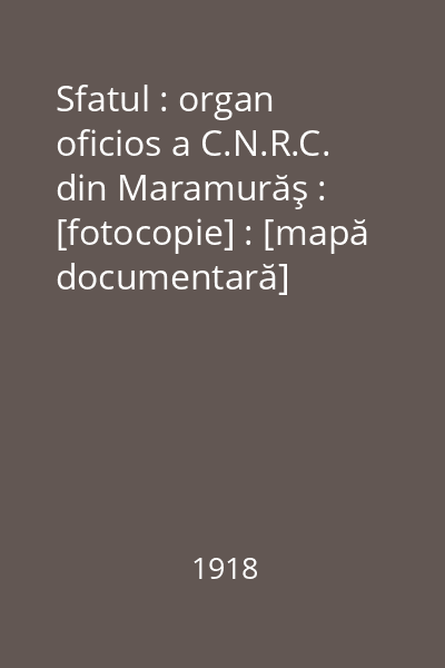 Sfatul : organ oficios a C.N.R.C. din Maramurăş : [fotocopie] : [mapă documentară]