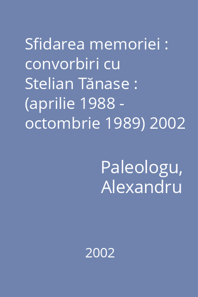 Sfidarea memoriei : convorbiri cu Stelian Tănase : (aprilie 1988 - octombrie 1989) 2002