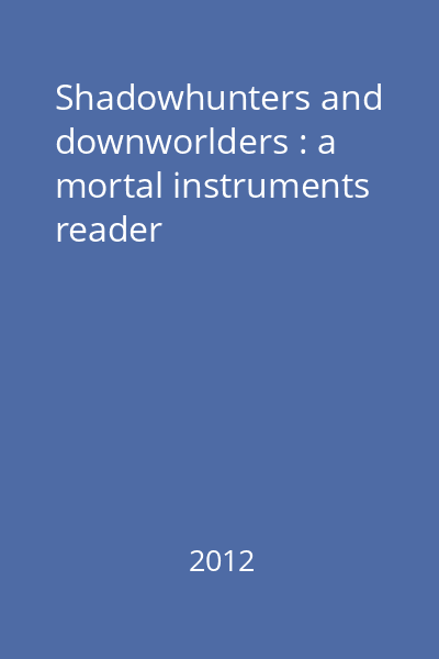 Shadowhunters and downworlders : a mortal instruments reader