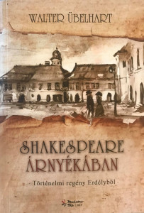 Shakespeare árnyékában : történelmi regény Erdélyből