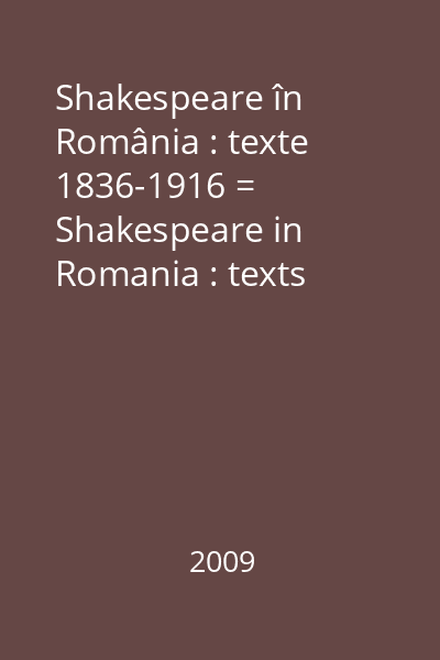 Shakespeare în România : texte 1836-1916 = Shakespeare in Romania : texts 1836-1916