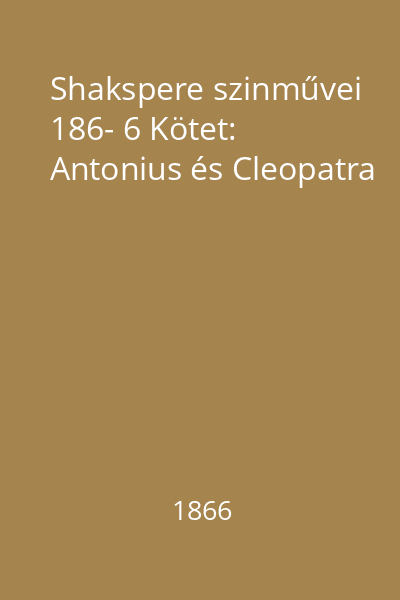 Shakspere szinművei 186- 6 Kötet: Antonius és Cleopatra
