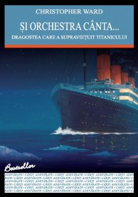 Şi orchestra cânta... : dragostea care a supravieţuit Titanicului