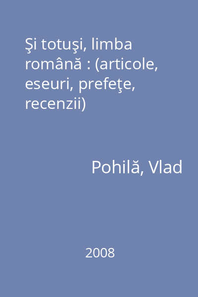Şi totuşi, limba română : (articole, eseuri, prefeţe, recenzii)