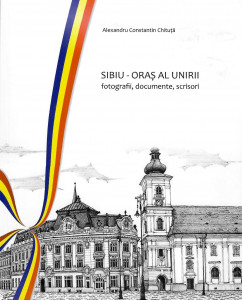 Sibiu - oraş al Unirii : fotografii, documente, scrisori