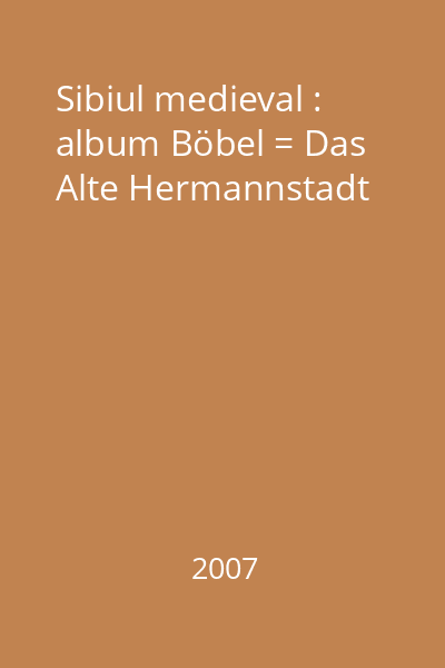 Sibiul medieval : album Böbel = Das Alte Hermannstadt