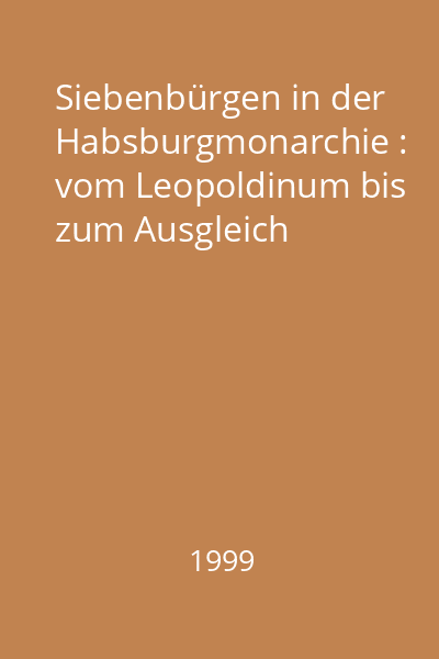 Siebenbürgen in der Habsburgmonarchie : vom Leopoldinum bis zum Ausgleich