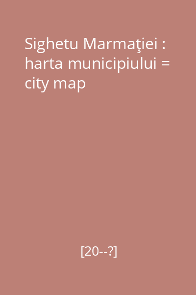 Sighetu Marmaţiei : harta municipiului = city map